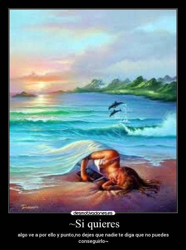  ~Si quieres - algo ve a por ello y punto,no dejes que nadie te diga que no puedes conseguirlo~