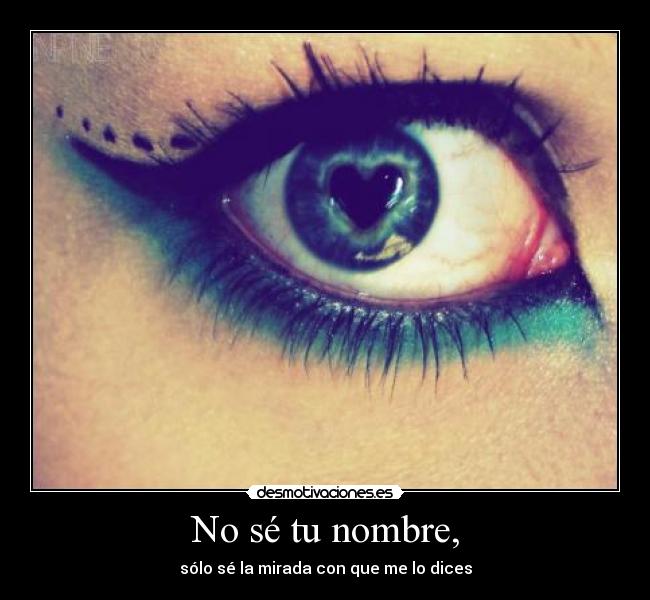 No sé tu nombre, -