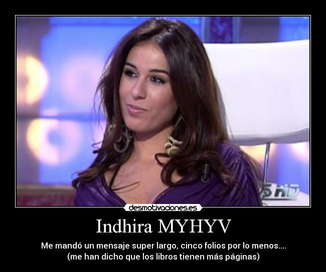 Indhira MYHYV - Me mandó un mensaje super largo, cinco folios por lo menos....
(me han dicho que los libros tienen más páginas)