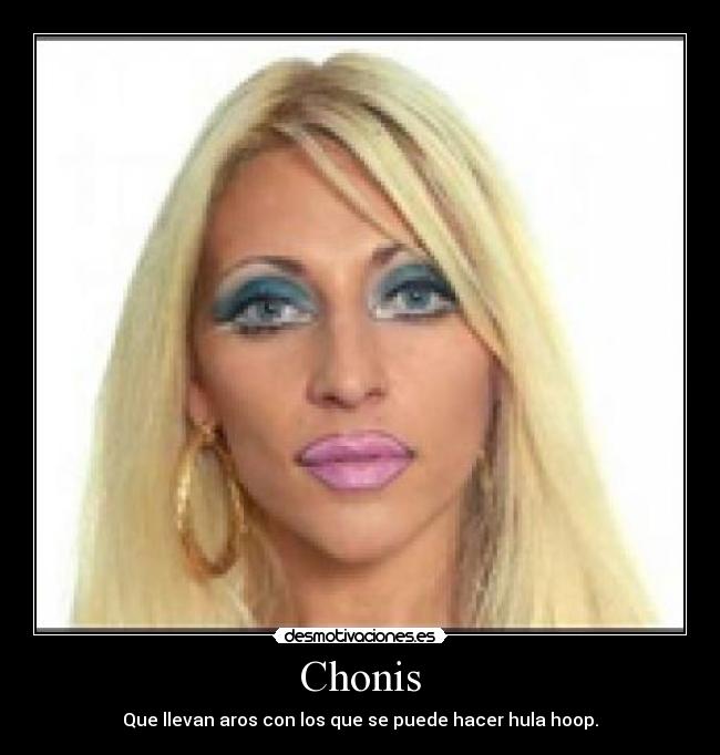 Chonis - Que llevan aros con los que se puede hacer hula hoop.