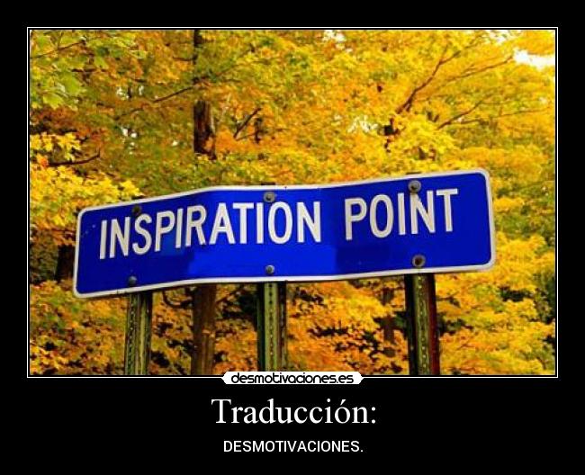 Traducción: - DESMOTIVACIONES.