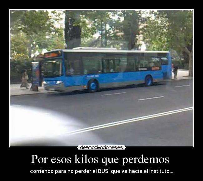 Por esos kilos que perdemos - corriendo para no perder el BUS! que va hacia el instituto....