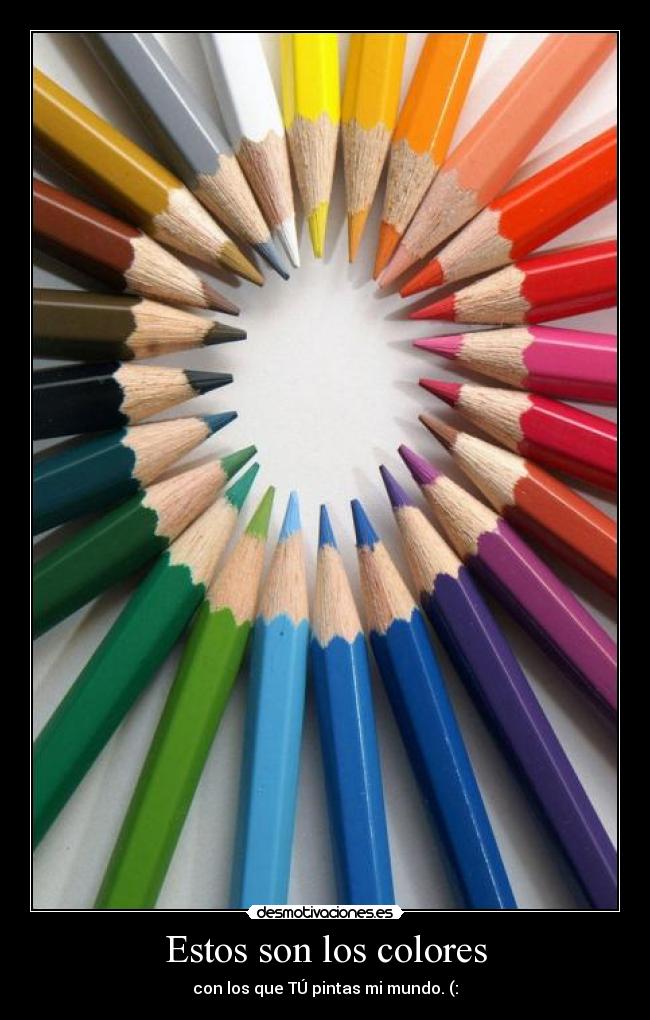 Estos son los colores - con los que TÚ pintas mi mundo. (: