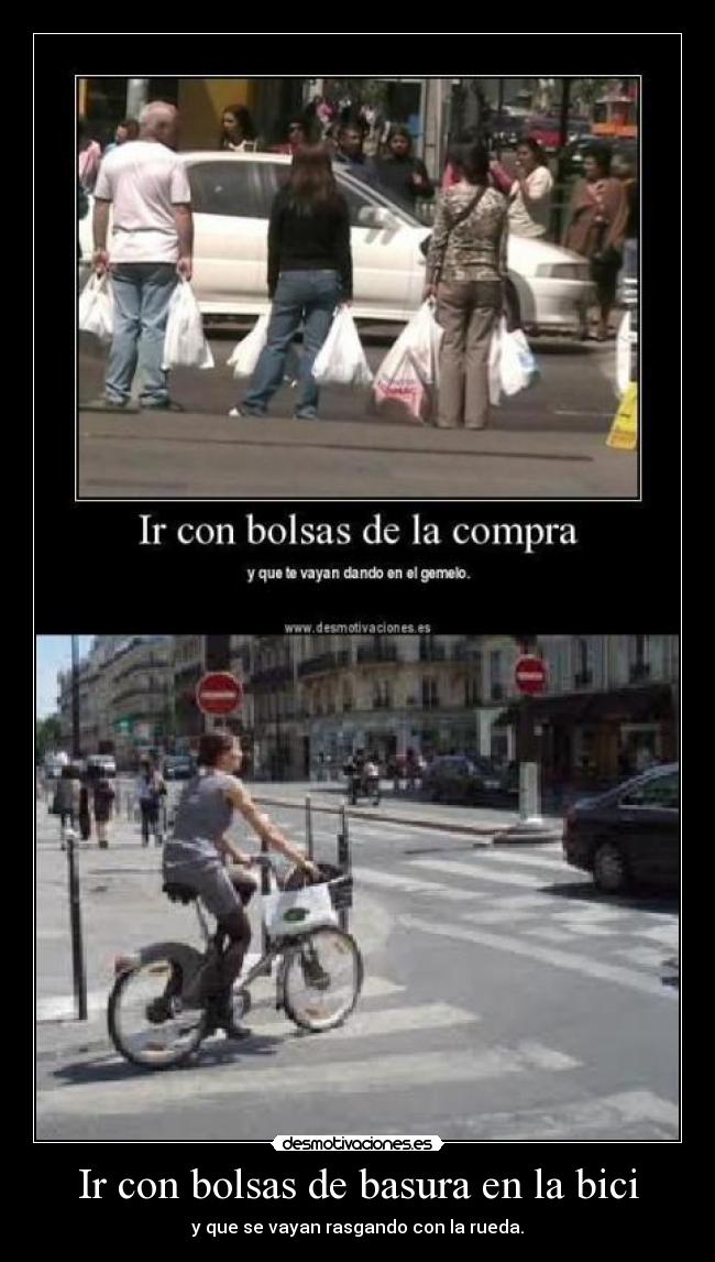 Ir con bolsas de basura en la bici - y que se vayan rasgando con la rueda.