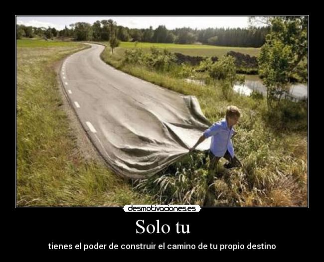 Solo tu - tienes el poder de construir el camino de tu propio destino