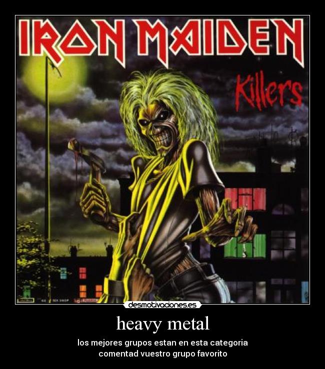 heavy metal - los mejores grupos estan en esta categoria
comentad vuestro grupo favorito