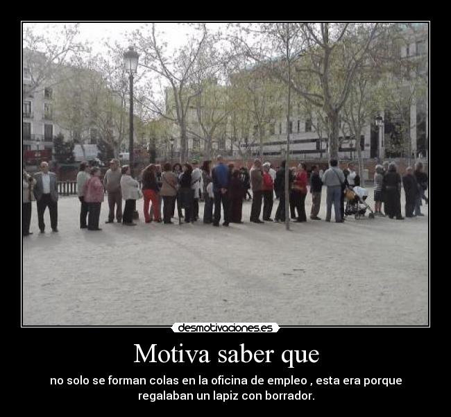 Motiva saber que - no solo se forman colas en la oficina de empleo , esta era porque
regalaban un lapiz con borrador.