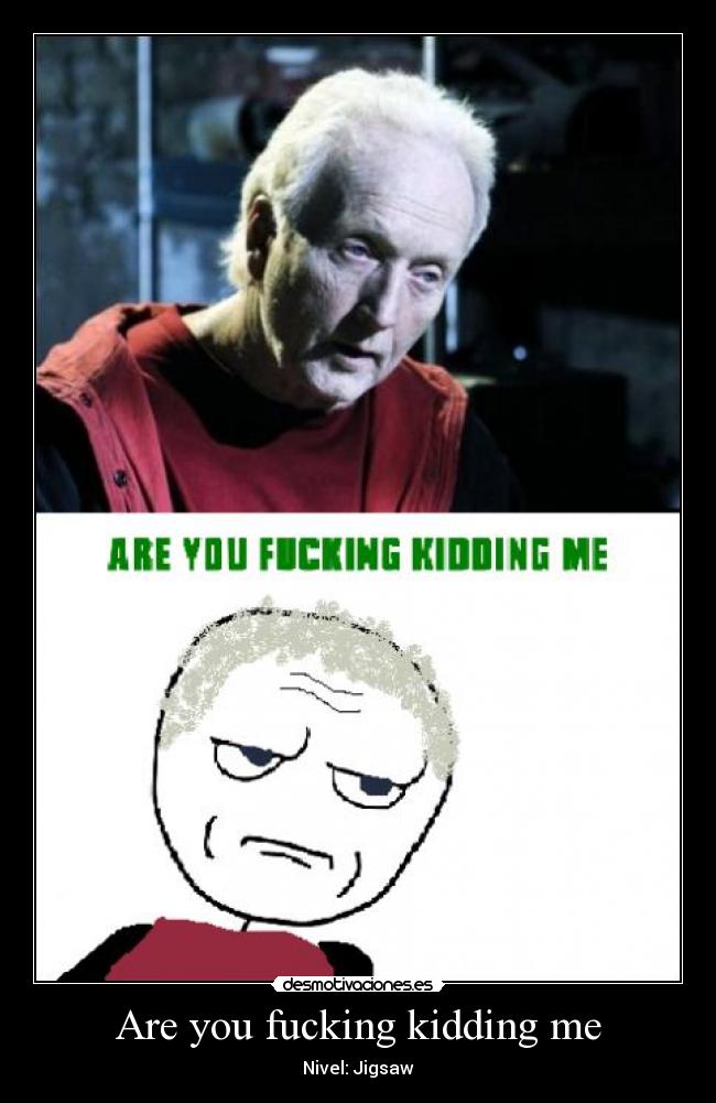 carteles are you fucking kidding me jigsaw desmotivaciones