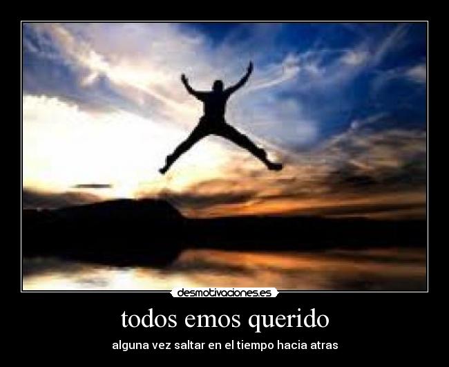 todos emos querido - alguna vez saltar en el tiempo hacia atras