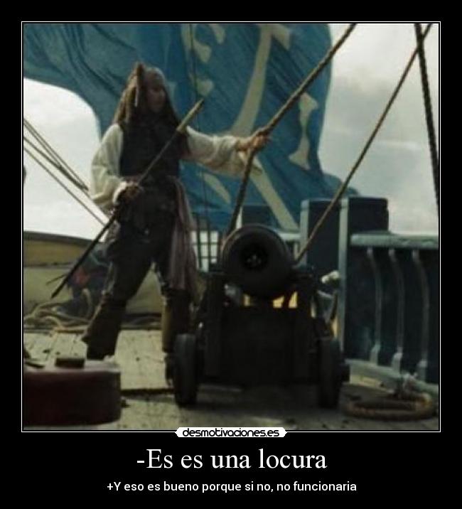 -Es es una locura -