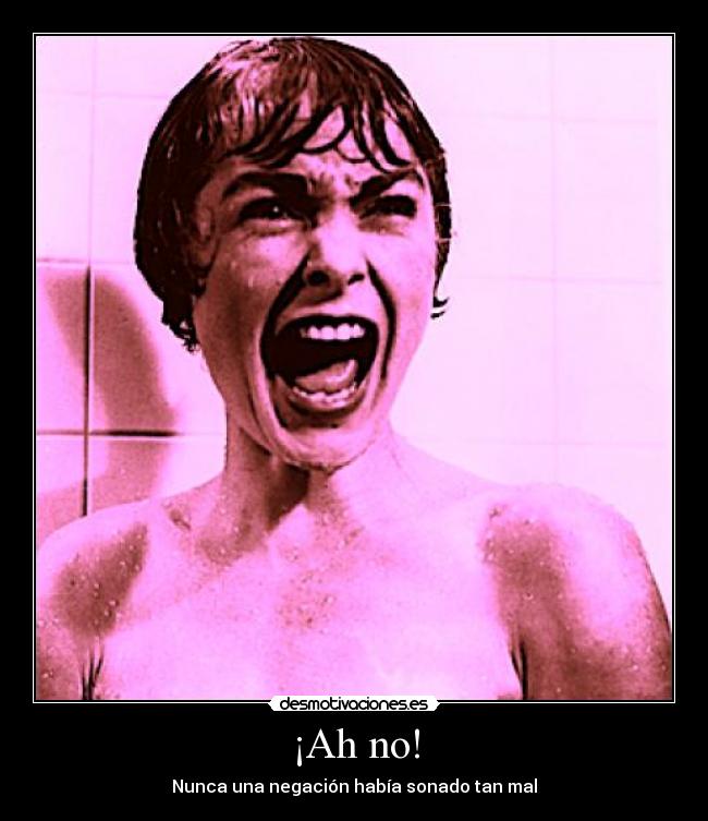 ¡Ah no! - Nunca una negación había sonado tan mal