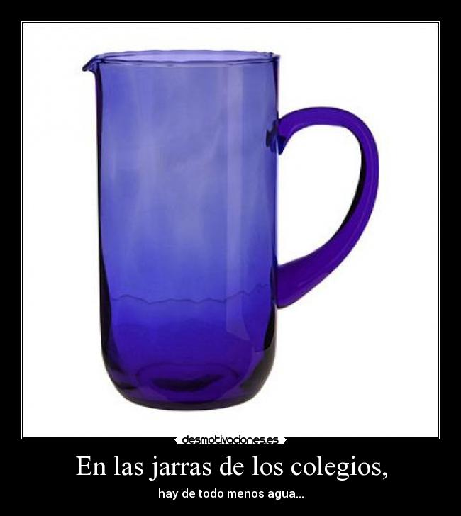 En las jarras de los colegios, - hay de todo menos agua...