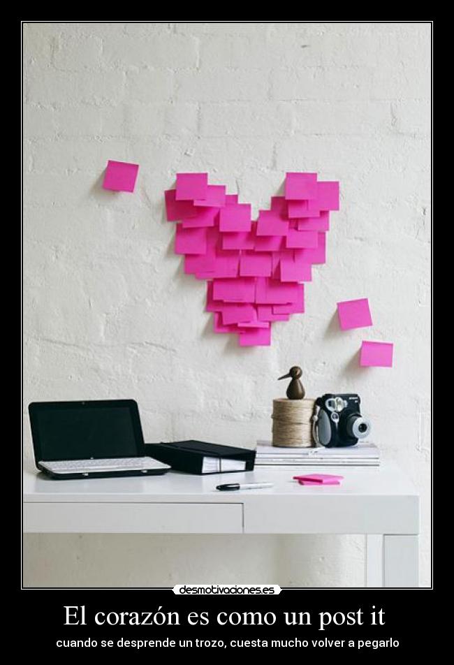 El corazón es como un post it - cuando se desprende un trozo, cuesta mucho volver a pegarlo