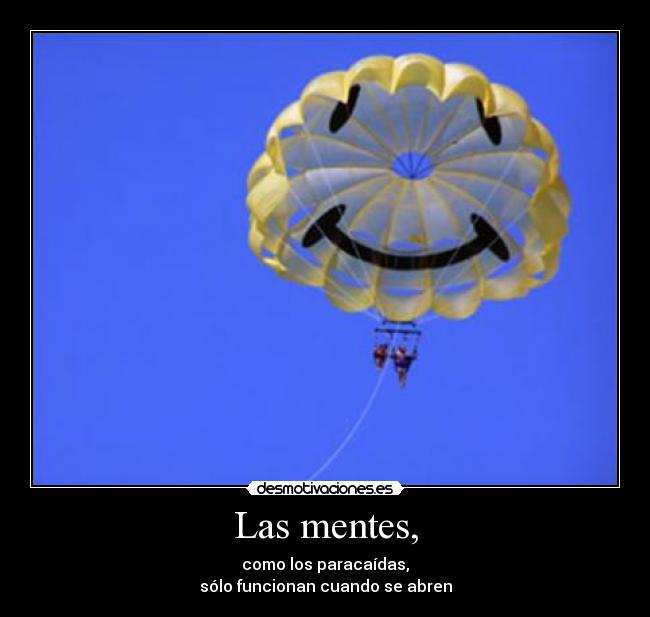 Las mentes, - como los paracaídas,
sólo funcionan cuando se abren