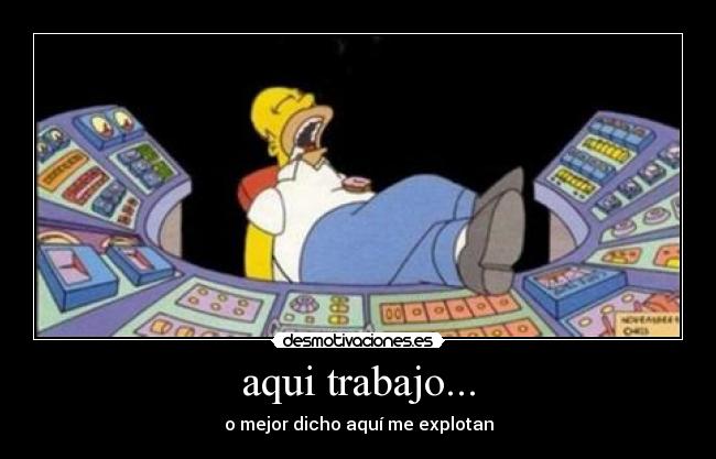 aqui trabajo... - o mejor dicho aquí me explotan
