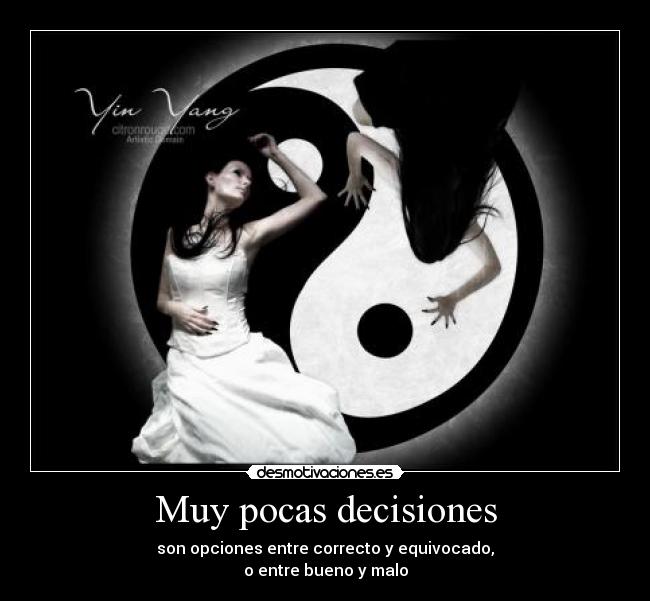 Muy pocas decisiones - son opciones entre correcto y equivocado,
o entre bueno y malo