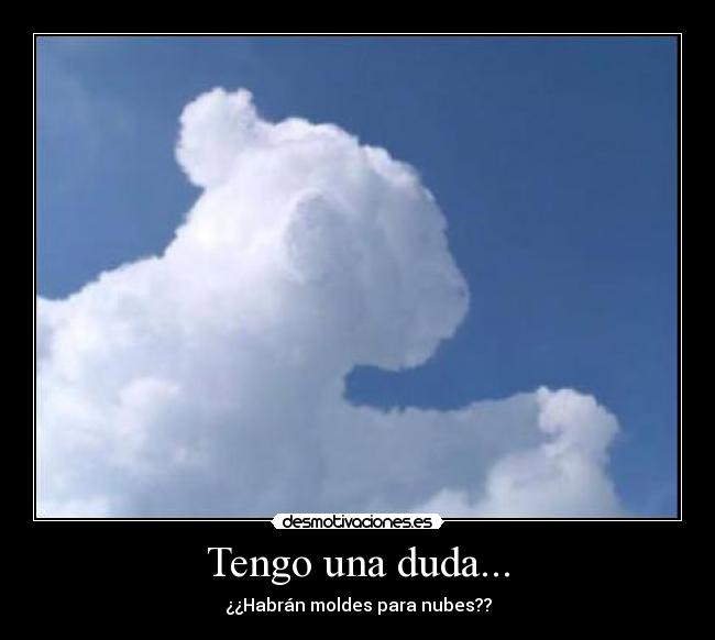 Tengo una duda... - ¿¿Habrán moldes para nubes??