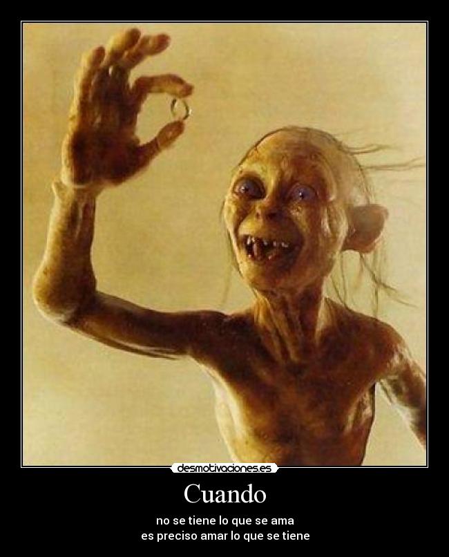 Cuando - no se tiene lo que se ama
es preciso amar lo que se tiene