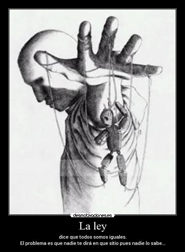 La ley - dice que todos somos iguales.
El problema es que nadie te dirá en que sitio pues nadie lo sabe...