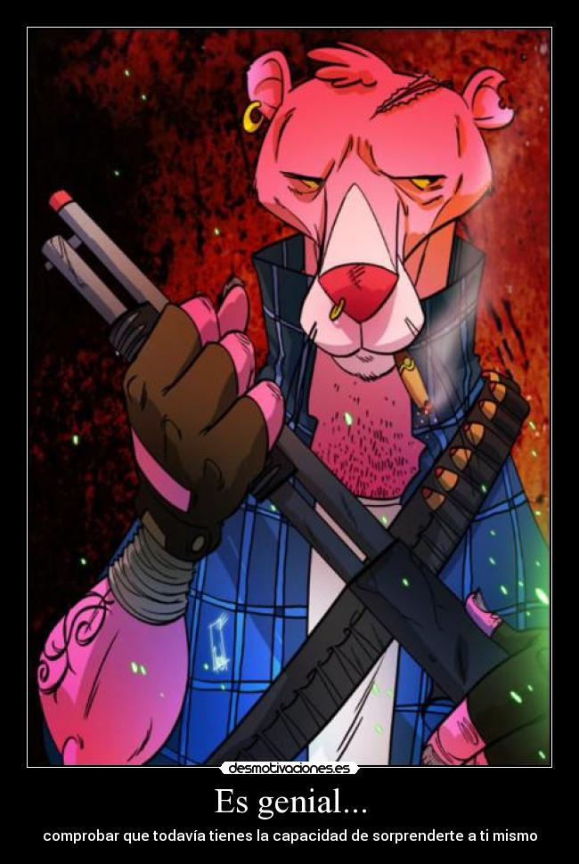 Es genial... - comprobar que todavía tienes la capacidad de sorprenderte a ti mismo