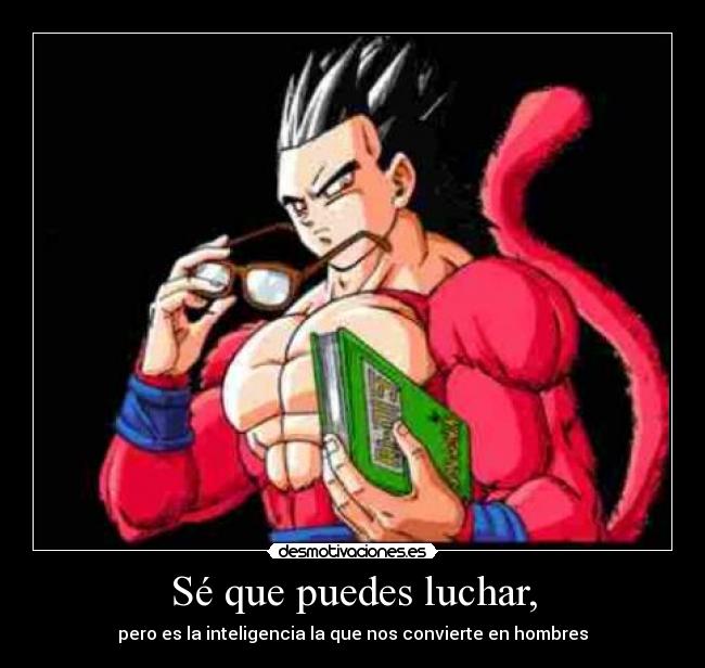 Sé que puedes luchar, - pero es la inteligencia la que nos convierte en hombres