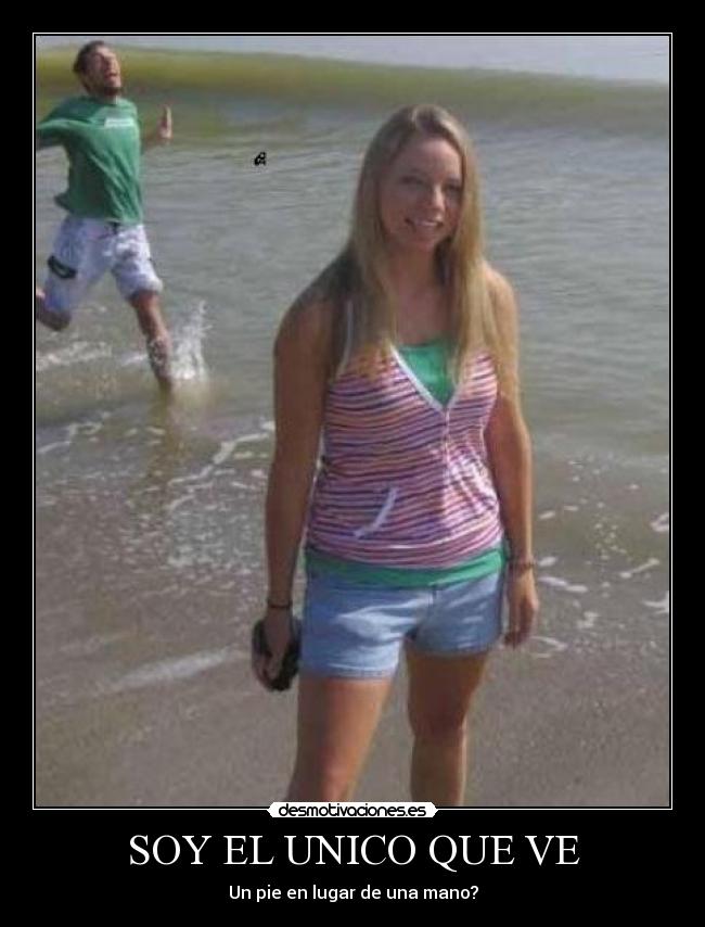 SOY EL UNICO QUE VE - Un pie en lugar de una mano?