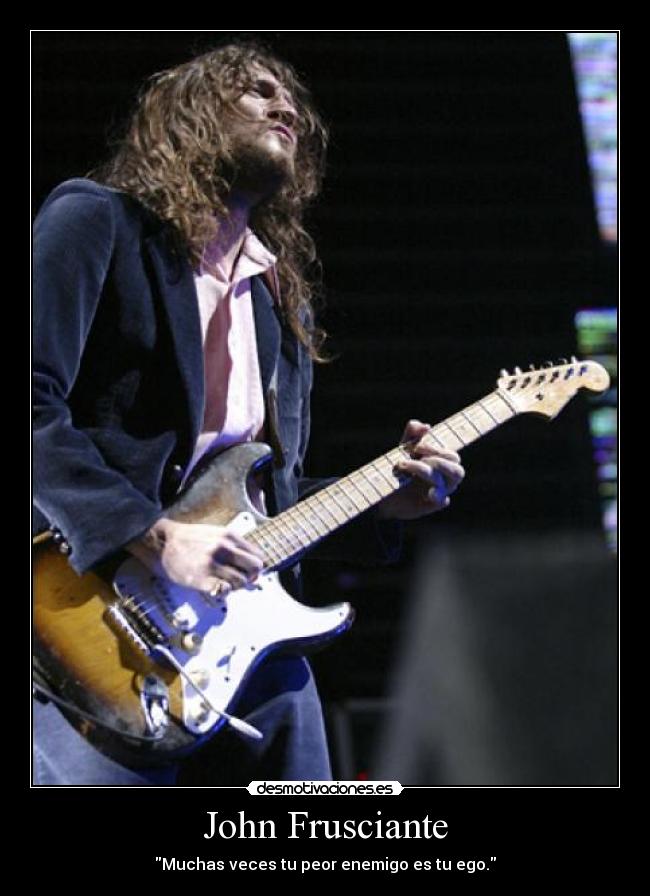John Frusciante - Muchas veces tu peor enemigo es tu ego.