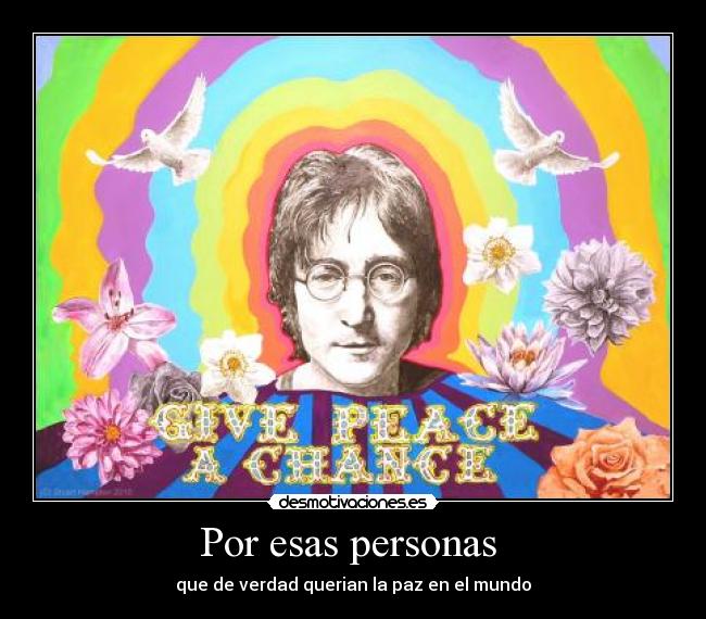 Por esas personas - que de verdad querian la paz en el mundo
