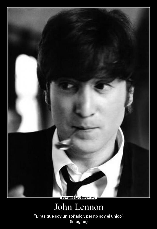 John Lennon - Diras que soy un soñador, per no soy el unico
(Imagine)