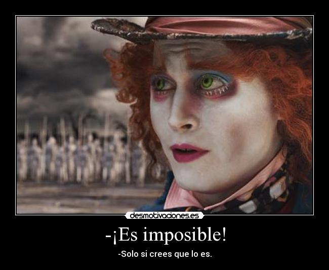 -¡Es imposible! - -Solo si crees que lo es.