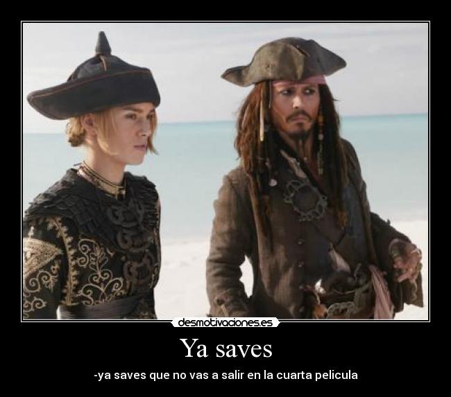 Ya saves - -ya saves que no vas a salir en la cuarta pelicula