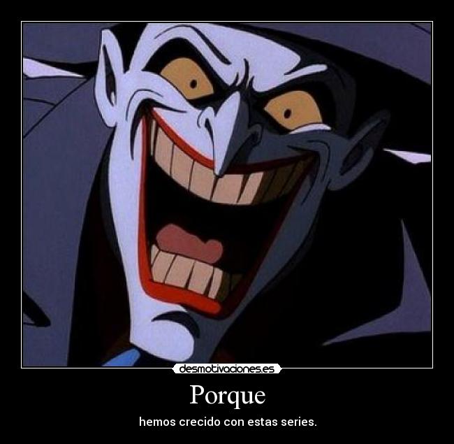 Porque - hemos crecido con estas series.