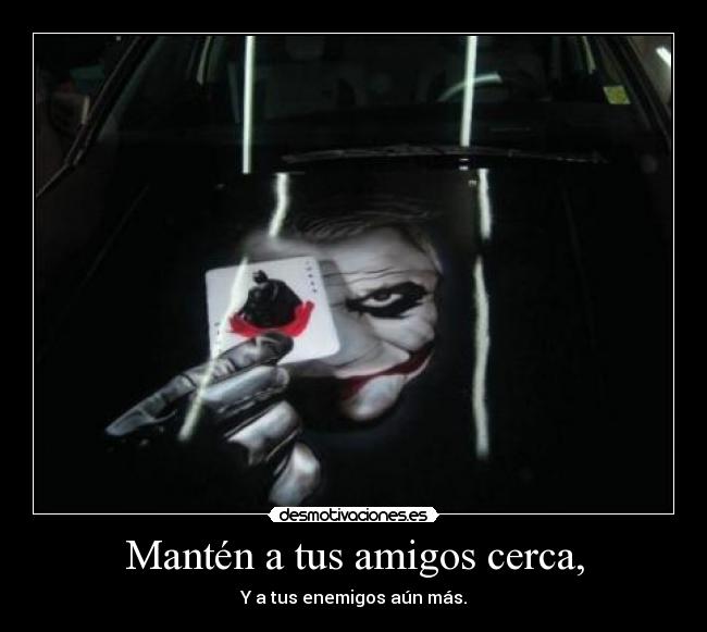 Mantén a tus amigos cerca, - 