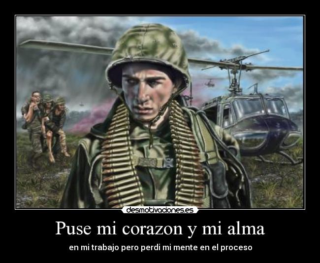 Puse mi corazon y mi alma - en mi trabajo pero perdi mi mente en el proceso