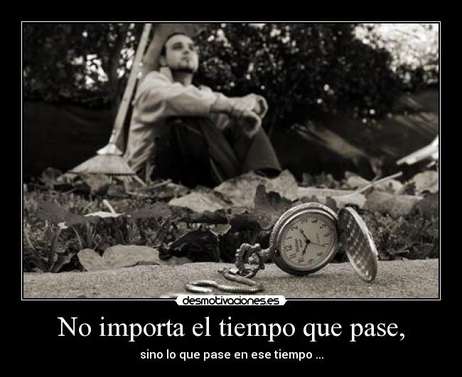 No importa el tiempo que pase, -