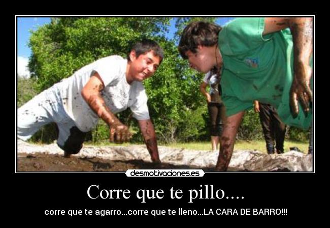 Corre que te pillo.... - corre que te agarro...corre que te lleno...LA CARA DE BARRO!!!