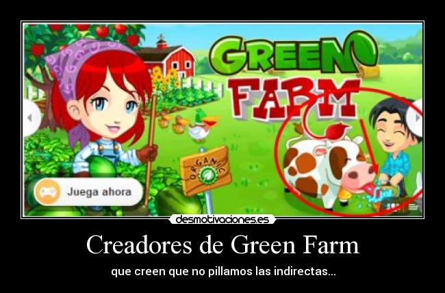 Creadores de Green Farm - que creen que no pillamos las indirectas...