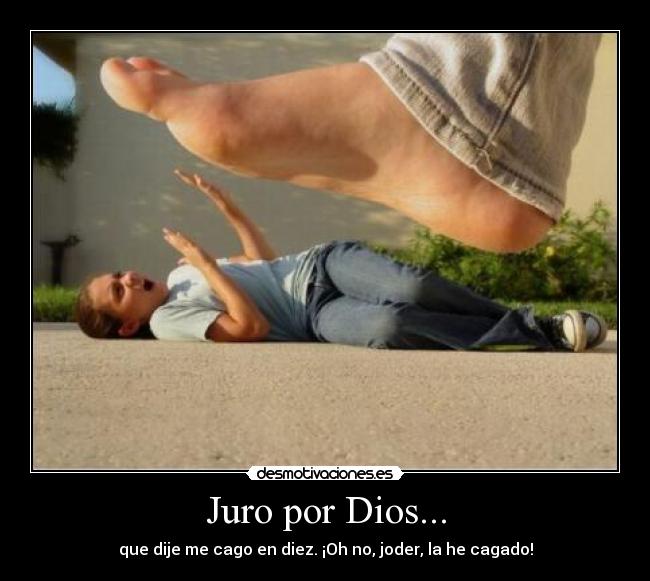 Juro por Dios... - que dije me cago en diez. ¡Oh no, joder, la he cagado!