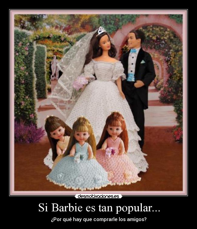 Si Barbie es tan popular... - ¿Por qué hay que comprarle los amigos?