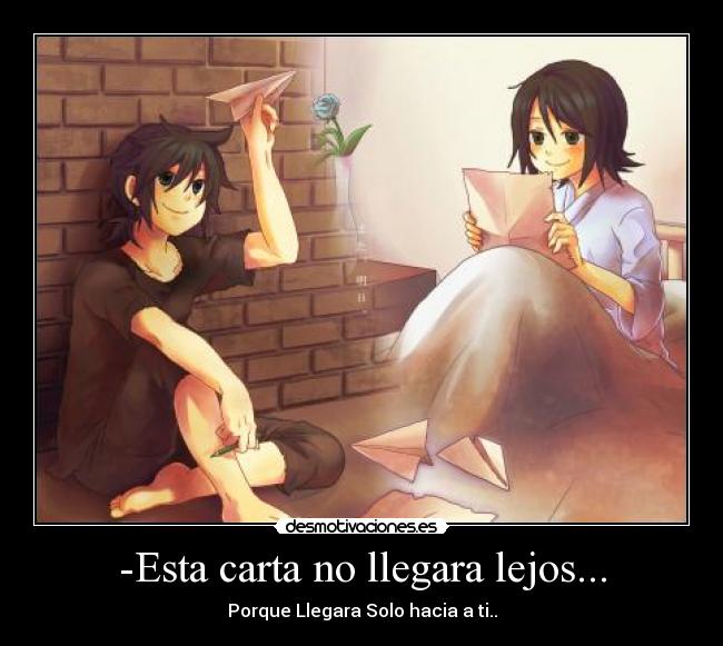 -Esta carta no llegara lejos... - Porque Llegara Solo hacia a ti..