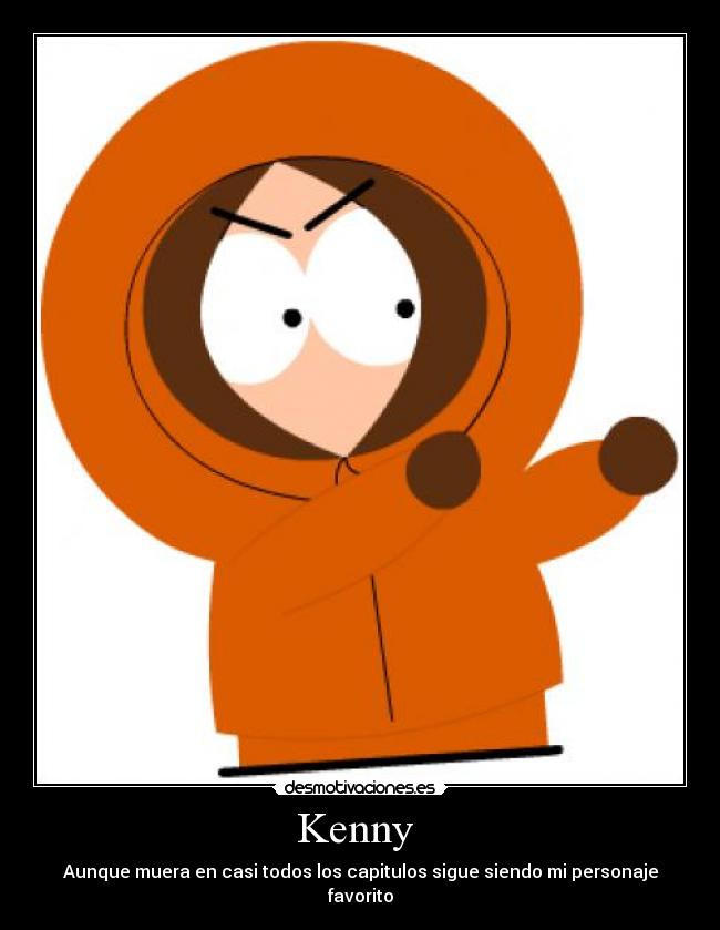 Kenny  - Aunque muera en casi todos los capitulos sigue siendo mi personaje favorito
