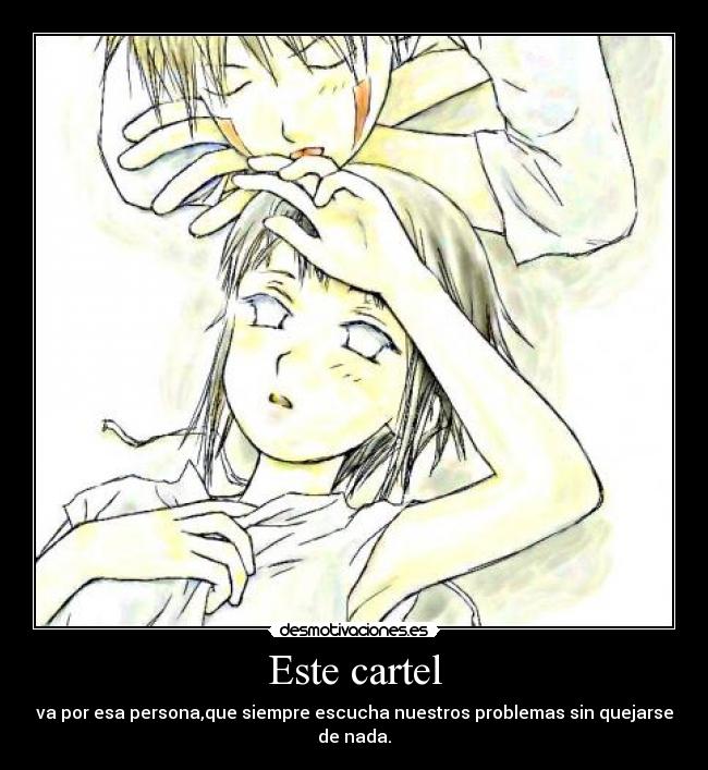 Este cartel - va por esa persona,que siempre escucha nuestros problemas sin quejarse de nada.