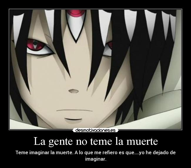 La gente no teme la muerte - Teme imaginar la muerte. A lo que me refiero es que....yo he dejado de imaginar.