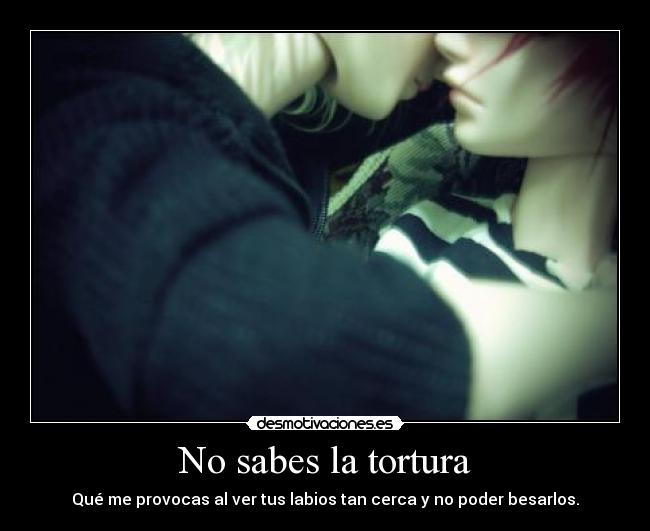 No sabes la tortura - 
