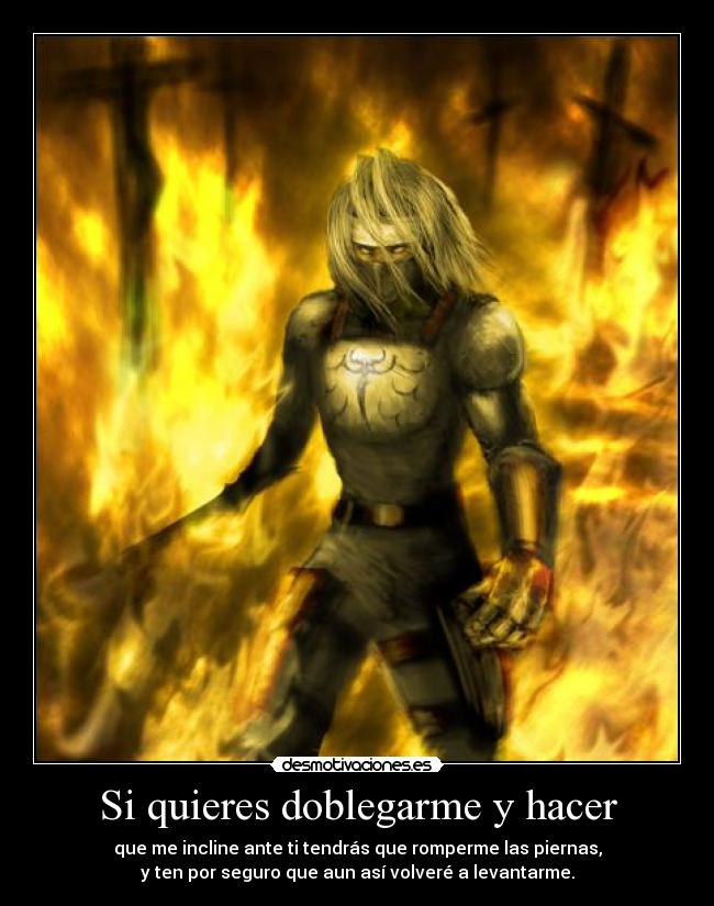 Si quieres doblegarme y hacer -
