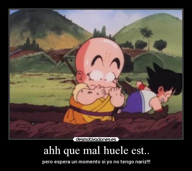 ahh que mal huele est.. - pero espera un momento si yo no tengo nariz!!!