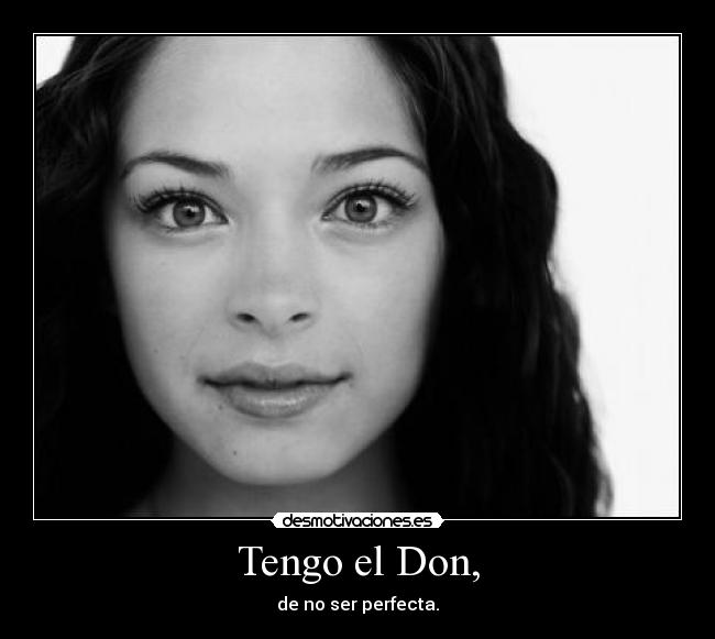Tengo el Don, - de no ser perfecta.