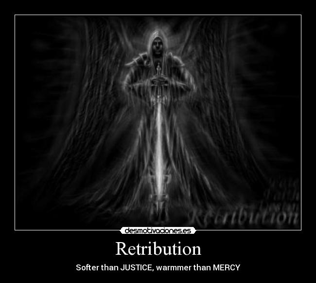 Retribution - Softer than JUSTICE, warmmer than MERCY