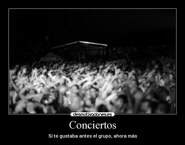Conciertos - Si te gustaba antes el grupo, ahora más