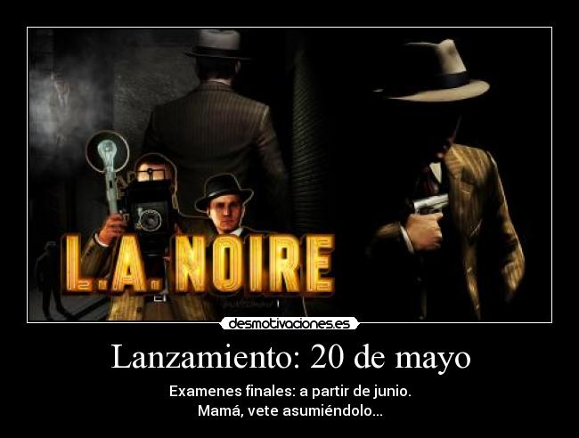Lanzamiento: 20 de mayo - Examenes finales: a partir de junio.
Mamá, vete asumiéndolo...